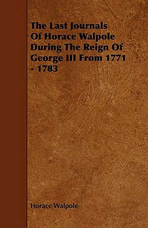 The Last Journals of Horace Walpole During the Reign of George III from 1771 - 1783: Plain and Decorative. de Horace Walpole