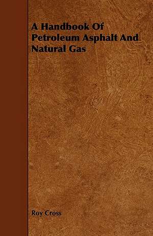 A Handbook of Petroleum Asphalt and Natural Gas: Being a Descriptive Catalogue of the Most Valuable Varieties of the Pear, Apple, Peach, Plum and Cherry, for New-Engla de Roy Cross