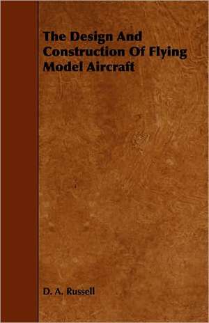 The Design and Construction of Flying Model Aircraft de D. A. Russell