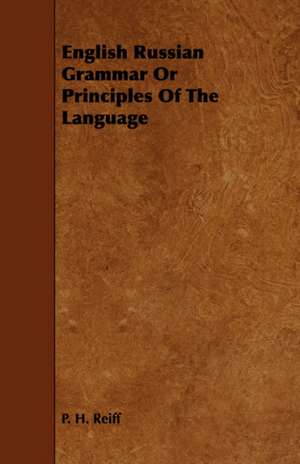 English Russian Grammar or Principles of the Language de P. H. Reiff