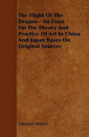 The Flight of the Dragon - An Essay on the Theory and Practice of Art in China and Japan Bases on Original Sources: A Sketch of a Physical Description of the Universe. Vol I de Laurence Binyon