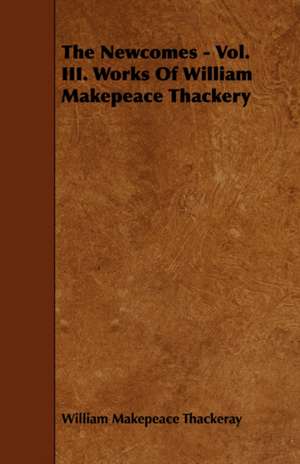 The Newcomes - Vol. III. Works of William Makepeace Thackery de William Makepeace Thackeray