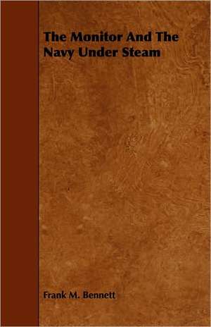 The Monitor and the Navy Under Steam: An Authentic Account of the Discoveries, Adventures, and Mishaps of a Scientific and Sporting Party in the Wild West de Frank M. Bennett