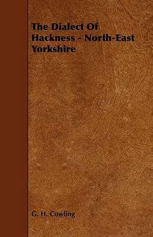 The Dialect of Hackness - North-East Yorkshire de G. H. Cowling