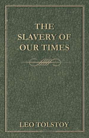 The Slavery of Our Times: Its Organization and Administration de Leo Tolstoy