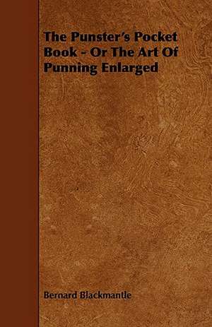 The Punster's Pocket Book - Or the Art of Punning Enlarged: Its Organization and Administration de Bernard Blackmantle