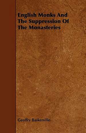 English Monks and the Suppression of the Monasteries: Its Organization and Administration de Geoffry Baskerville