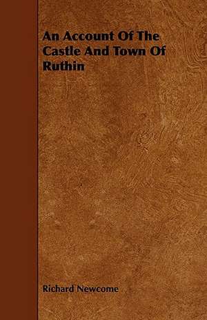 An Account of the Castle and Town of Ruthin: Its Organization and Administration de Richard Newcome