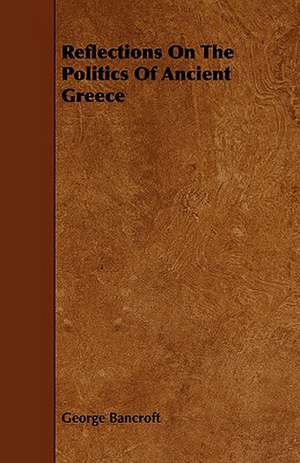 Reflections on the Politics of Ancient Greece: Its Language and Religions de George Bancroft