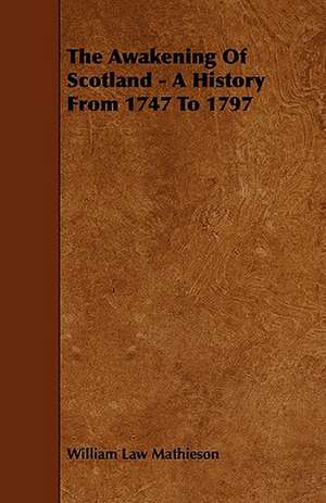 The Awakening of Scotland - A History from 1747 to 1797 de William Law Mathieson