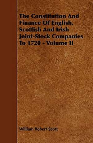 The Constitution and Finance of English, Scottish and Irish Joint-Stock Companies to 1720 - Volume II de William Robert Scott