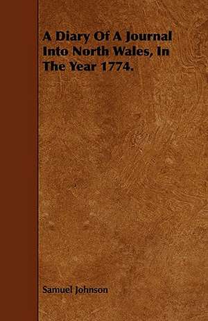 A Diary of a Journal Into North Wales, in the Year 1774. de Samuel Johnson