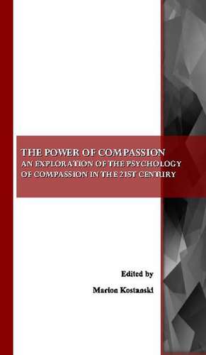 The Power of Compassion: An Exploration of the Psychology of Compassion in the 21st Century de Marion Kostanski