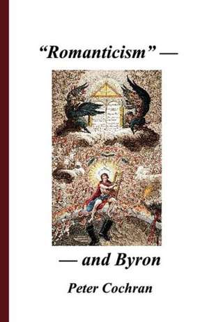 Romanticism and Byron de Peter Cochran