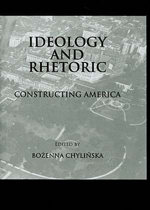 Ideology and Rhetoric: Constructing America de Bozenna Chylinska