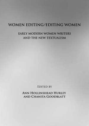 Women Editing/Editing Women: Early Modern Women Writers and the New Textualism de Ann Hollinshead Hurley