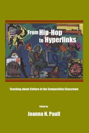 From Hip-Hop to Hyperlinks: Teaching about Culture in the Composition Classroom de Joanna N. Paull