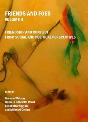 Friends and Foes, Volume II: Friendship and Conflict from Social and Political Perspectives de Graeme Watson