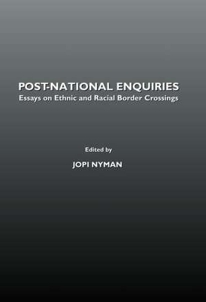 Post-National Enquiries: Essays on Ethnic and Racial Border Crossings de Jopi Nyman