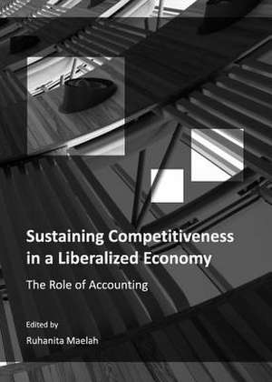 Sustaining Competitiveness in a Liberalized Economy: The Role of Accounting de Ruhanita Maelah