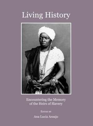 Living History: Encountering the Memory of the Heirs of Slavery de Ana Lucia Araujo