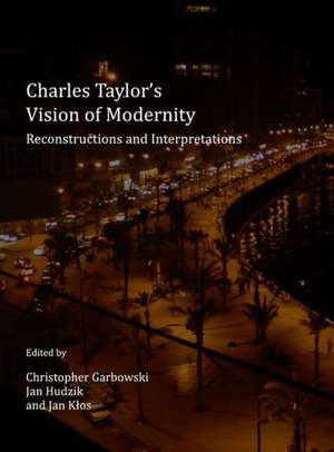 Charles Taylor's Vision of Modernity: Reconstructions and Interpretations de Christopher Garbowski