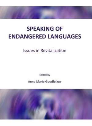 Speaking of Endangered Languages: Issues in Revitalization de Anne Marie Goodfellow