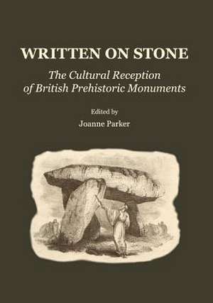 Written on Stone: The Cultural Reception of British Prehistoric Monuments de Joanne Parker