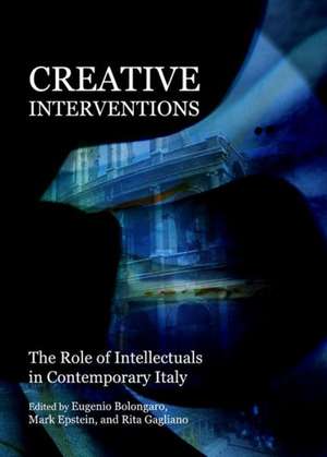 Creative Interventions: The Role of Intellectuals in Contemporary Italy de Eugenio Bolongaro