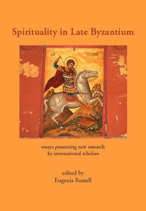 Spirituality in Late Byzantium: Essays Presenting New Research by International Scholars de Eugenia Russell