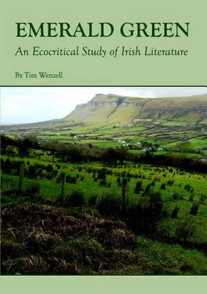 Emerald Green: An Ecocritical Study of Irish Literature de Tim Wenzell