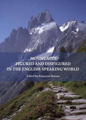 Mountains Figured and Disfigured in the English-Speaking World de Francoise Besson