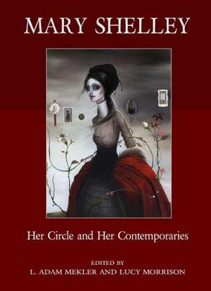 Mary Shelley: Her Circle and Her Contemporaries de L. Adam Mekler