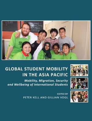 Global Student Mobility in the Asia Pacific: Mobility, Migration, Security and Wellbeing of International Students de Peter Kell