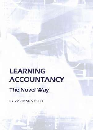 Learning Accountancy: The Novel Way de Zarir Suntook