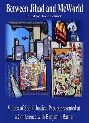 Between Jihad and McWorld: Voices of Social Justice, Papers Presented at a Conference with Benjamin Barber de David Perusek