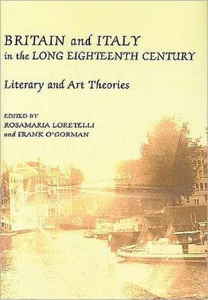 Britain and Italy in the Long Eighteenth Century: Literary and Art Theories de Rosamaria Loretelli