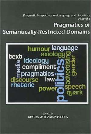 Pragmatic Perspectives on Language and Linguistics Volume II: Pragmatics of Semantically-Restricted Domains de Iwona Witczak-Plisiecka