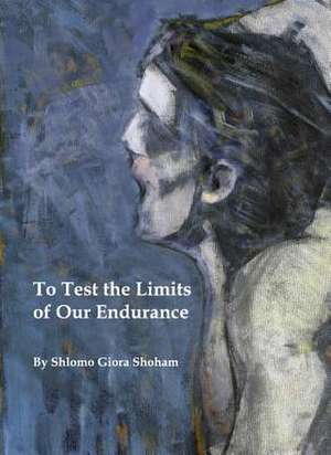 To Test the Limits of Our Endurance de Shlomo Giora Shoham