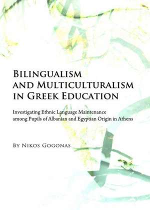 Bilingualism and Multiculturalism in Greek Education: Investigating Ethnic Language Maintenance Among Pupils of Albanian and Egyptian Origin in Athens de Nikos Gogonas