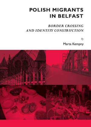 Polish Migrants in Belfast: Border Crossing and Identity Construction de Marta Kempny