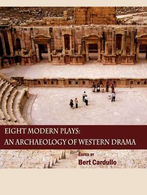 Eight Modern Plays: An Archaeology of Western Drama de Bert Cardullo