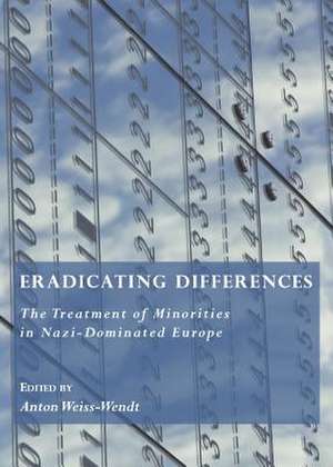 Eradicating Differences: The Treatment of Minorities in Nazi-Dominated Europe de Anton Weiss-Wendt