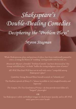 Shakespeareas Double-Dealing Comedies: Deciphering the Aproblem Playsa de Myron Stagman