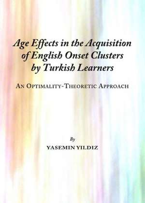 Age Effects in the Acquisition of English Onset Clusters by Turkish Learners: An Optimality-Theoretic Approach de Yasemin Yildiz