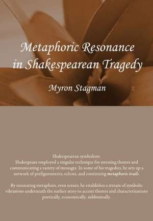 Metaphoric Resonance in Shakespearean Tragedy de Myron Stagman