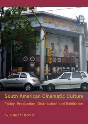 South American Cinematic Culture: Policy, Production, Distribution and Exhibition de Miriam Ross