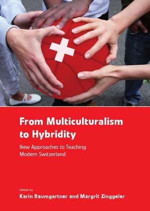 From Multiculturalism to Hybridity: New Approaches to Teaching Modern Switzerland de Karin Baumgartner