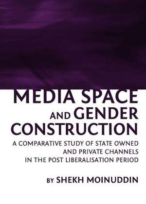 Media Space and Gender Construction: A Comparative Study of State Owned and Private Channels in the Post Liberalisation Period de Shekh Moinuddin