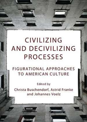 Civilizing and Decivilizing Processes: Figurational Approaches to American Culture de Christa Buschendorf